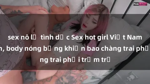 sex nô lệ tình dục Sex hot girl Việt Nam: Mặt xinh, body nóng bỏng khiến bao chàng trai phải trầm trồ
