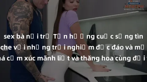 sex bà nội trợ Tận hưởng cuộc sống tình dục online không che với những trải nghiệm độc đáo và mới lạ. Khám phá cảm xúc mãnh liệt và thăng hoa cùng đối tác tại các trang web chuyên nghiệp.