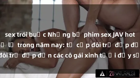 sex trói buộc Những bộ phim sex JAV hot nhất không thể bỏ lỡ trong năm nay: từ cặp đôi trẻ đẹp đến các cô gái xinh tươi đầy sức hút.