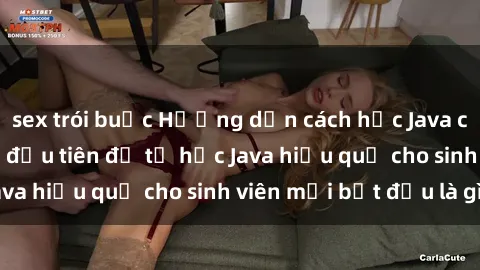 sex trói buộc Hướng dẫn cách học Java cho sinh viên: Bước đầu tiên để tự học Java hiệu quả cho sinh viên mới bắt đầu là gì?