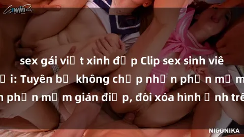 sex gái việt xinh đẹp Clip sex sinh viên gây sốt mạng xã hội: Tuyên bố không chấp nhận phần mềm gián điệp, đòi xóa hình ảnh trên internet
