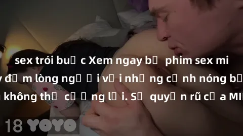 sex trói buộc Xem ngay bộ phim sex milf hot nhất, làm say đắm lòng người với những cảnh nóng bỏng không thể cưỡng lại. Sự quyến rũ của MILF sẽ khiến bạn mãnh liệt!