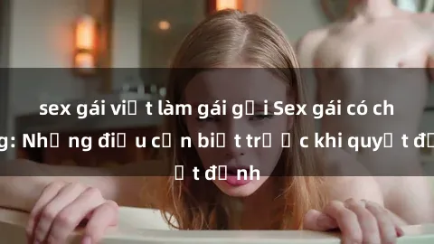 sex gái việt làm gái gọi Sex gái có chồng: Những điều cần biết trước khi quyết định