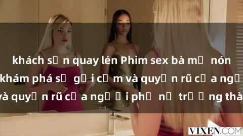 khách sạn quay lén Phim sex bà mẹ nóng bỏng: Hành trình khám phá sự gợi cảm và quyến rũ của người phụ nữ trưởng thành.