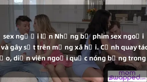 sex người lớn Những bộ phim sex ngoại quốc nổi tiếng và gây sốt trên mạng xã hội. Cảnh quay táo bạo, diễn viên ngoại quốc nóng bỏng trong các tác phẩm đỉnh cao.