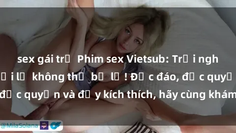 sex gái trẻ Phim sex Vietsub: Trải nghiệm hấp dẫn và mới lạ không thể bỏ lỡ! Độc đáo, độc quyền và đầy kích thích, hãy cùng khám phá ngay!