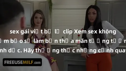 sex gái việt bị lộ clip Xem sex không che HD miễn phí đảm bảo sẽ làm bạn thỏa mãn tưởng tượng và nhu cầu tình dục. Hãy thưởng thức những cảnh quay hấp dẫn và mãnh liệt ngay bây giờ!