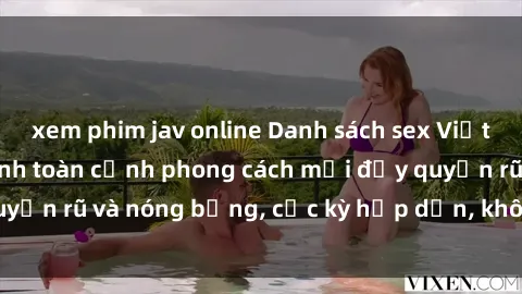 xem phim jav online Danh sách sex Việt Nam không che - Ảnh toàn cảnh phong cách mới đầy quyến rũ và nóng bỏng, cực kỳ hấp dẫn, không thể bỏ qua!